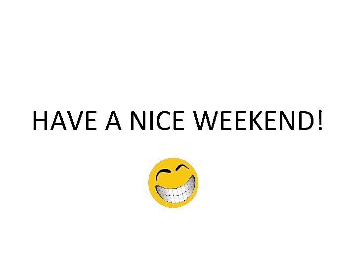 HAVE A NICE WEEKEND! 