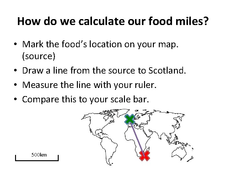 How do we calculate our food miles? • Mark the food’s location on your