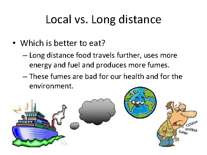 Local vs. Long distance • Which is better to eat? – Long distance food