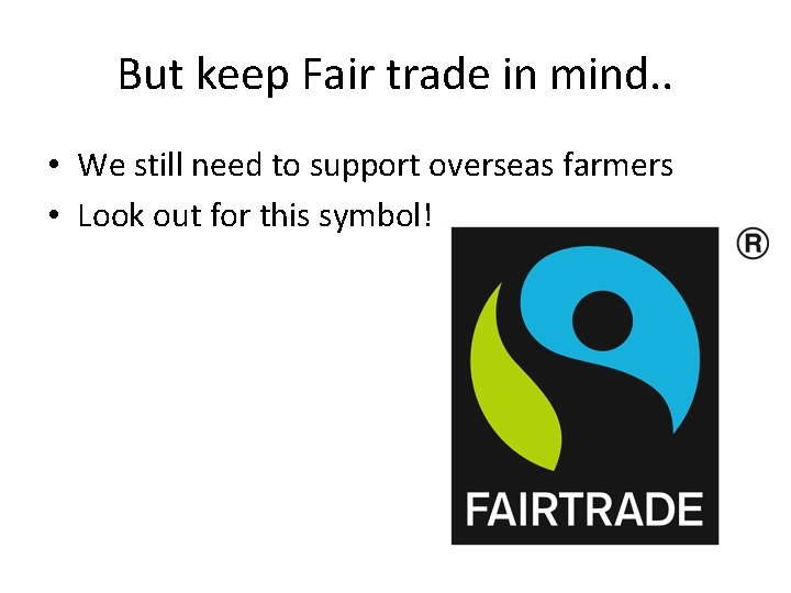 But keep Fair trade in mind. . • We still need to support overseas