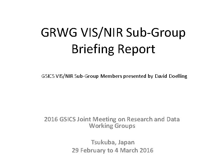 GRWG VIS/NIR Sub-Group Briefing Report GSICS VIS/NIR Sub-Group Members presented by David Doelling 2016