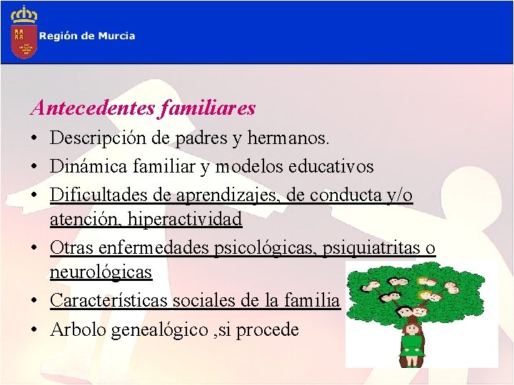 Antecedentes familiares • Descripción de padres y hermanos. • Dinámica familiar y modelos educativos