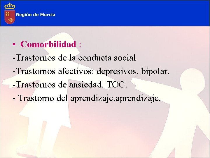  • Comorbilidad : -Trastornos de la conducta social -Trastornos afectivos: depresivos, bipolar. -Trastornos