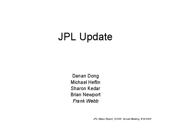 JPL Update Danan Dong Michael Heflin Sharon Kedar Brian Newport Frank Webb JPL Status