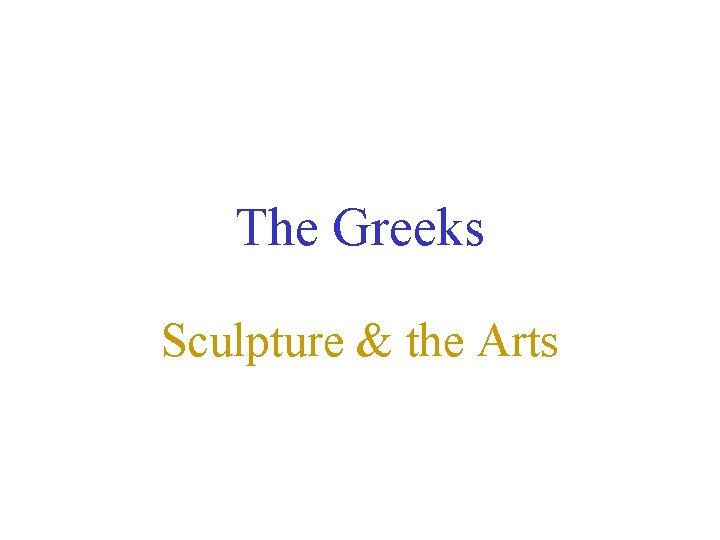 The Greeks Sculpture & the Arts 