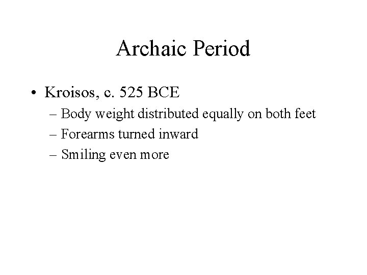 Archaic Period • Kroisos, c. 525 BCE – Body weight distributed equally on both