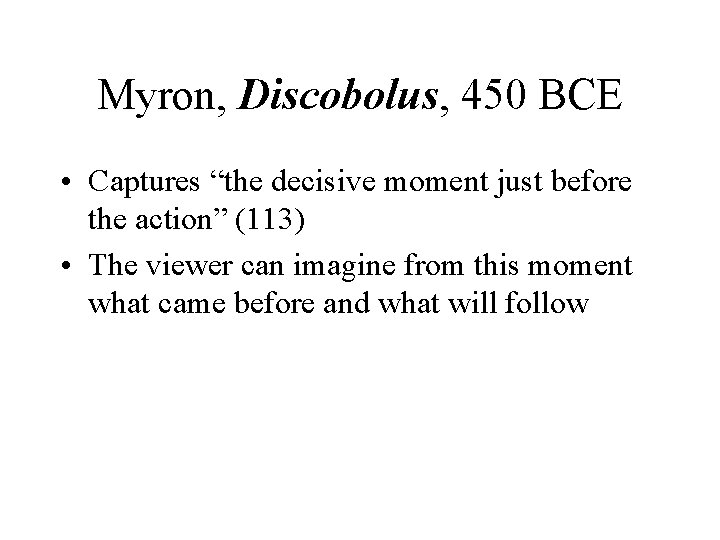 Myron, Discobolus, 450 BCE • Captures “the decisive moment just before the action” (113)