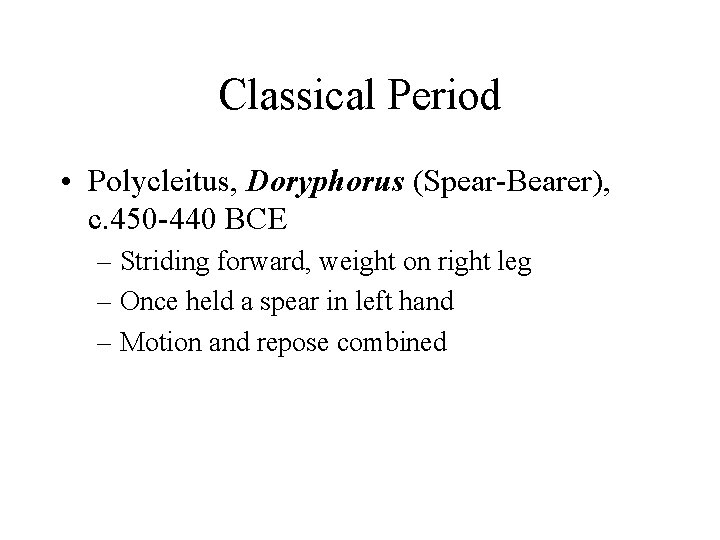 Classical Period • Polycleitus, Doryphorus (Spear-Bearer), c. 450 -440 BCE – Striding forward, weight