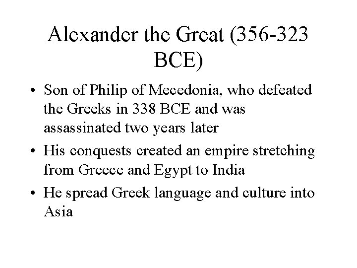 Alexander the Great (356 -323 BCE) • Son of Philip of Mecedonia, who defeated
