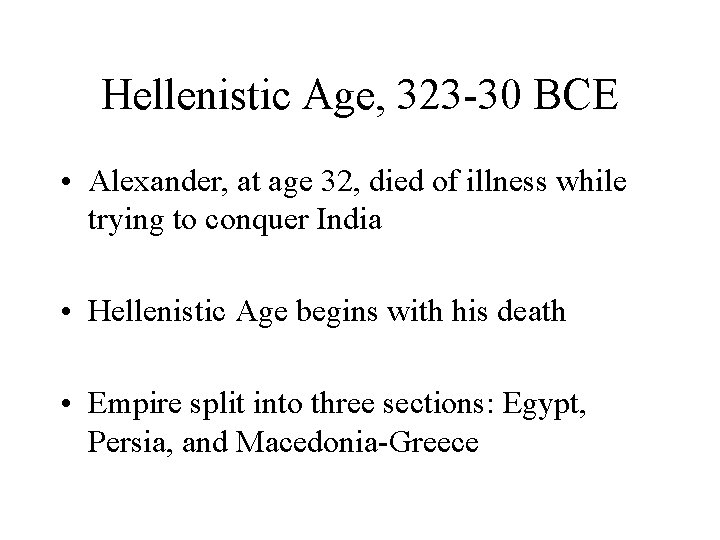 Hellenistic Age, 323 -30 BCE • Alexander, at age 32, died of illness while