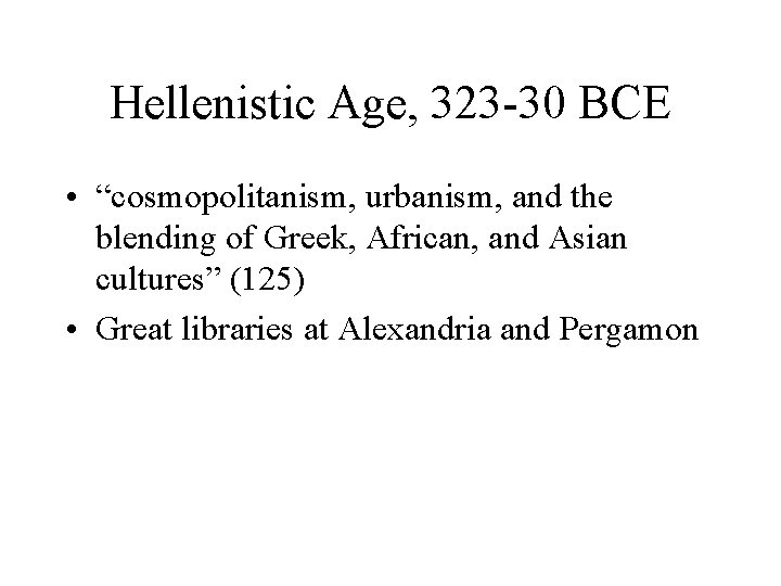 Hellenistic Age, 323 -30 BCE • “cosmopolitanism, urbanism, and the blending of Greek, African,