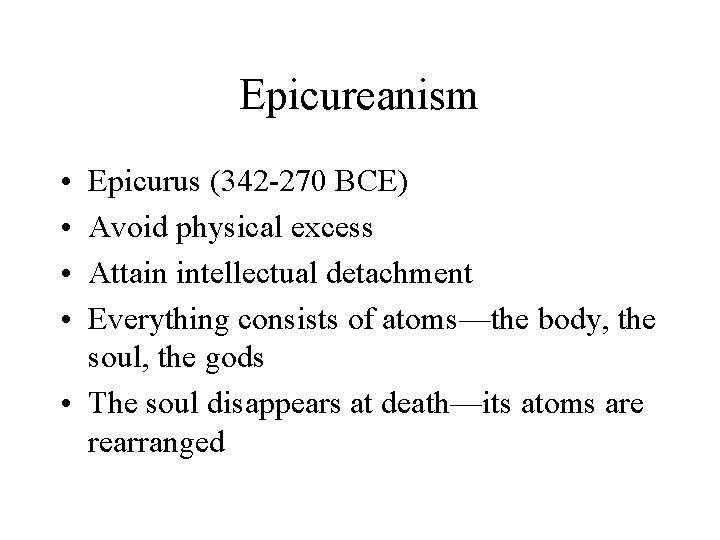 Epicureanism • • Epicurus (342 -270 BCE) Avoid physical excess Attain intellectual detachment Everything