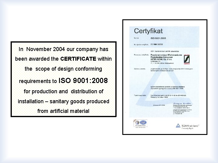 In November 2004 our company has been awarded the CERTIFICATE within the scope of