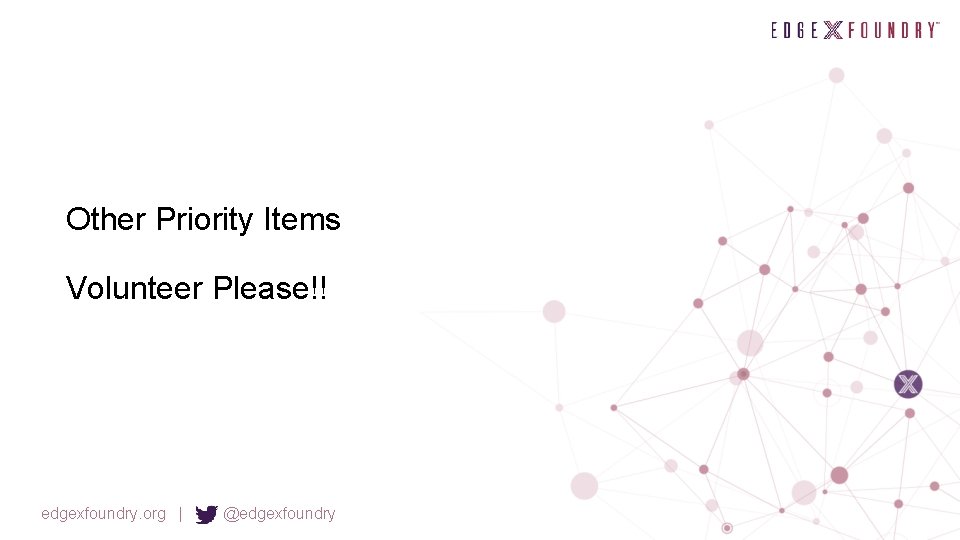 Other Priority Items Volunteer Please!! edgexfoundry. org | @edgexfoundry 