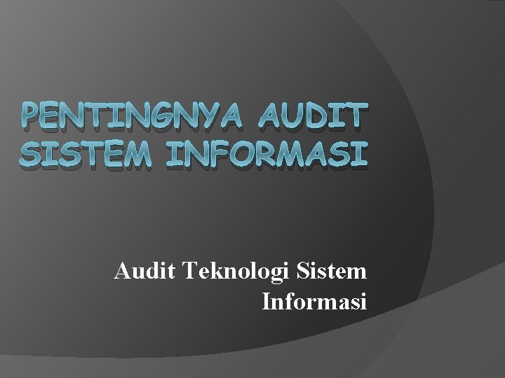 PENTINGNYA AUDIT SISTEM INFORMASI Audit Teknologi Sistem Informasi 