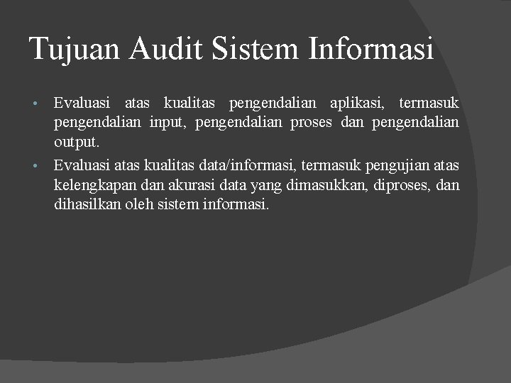 Tujuan Audit Sistem Informasi • • Evaluasi atas kualitas pengendalian aplikasi, termasuk pengendalian input,