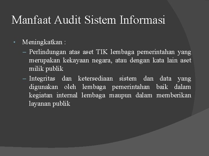 Manfaat Audit Sistem Informasi • Meningkatkan : – Perlindungan atas aset TIK lembaga pemerintahan