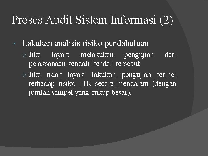 Proses Audit Sistem Informasi (2) • Lakukan analisis risiko pendahuluan o Jika layak: melakukan