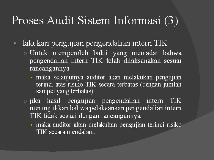 Proses Audit Sistem Informasi (3) • lakukan pengujian pengendalian intern TIK o Untuk memperoleh