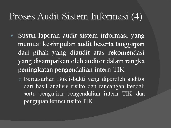 Proses Audit Sistem Informasi (4) • Susun laporan audit sistem informasi yang memuat kesimpulan