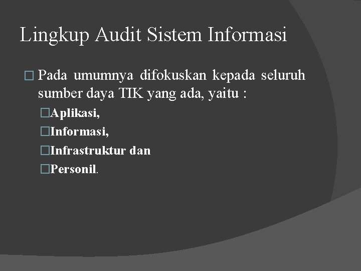 Lingkup Audit Sistem Informasi � Pada umumnya difokuskan kepada seluruh sumber daya TIK yang