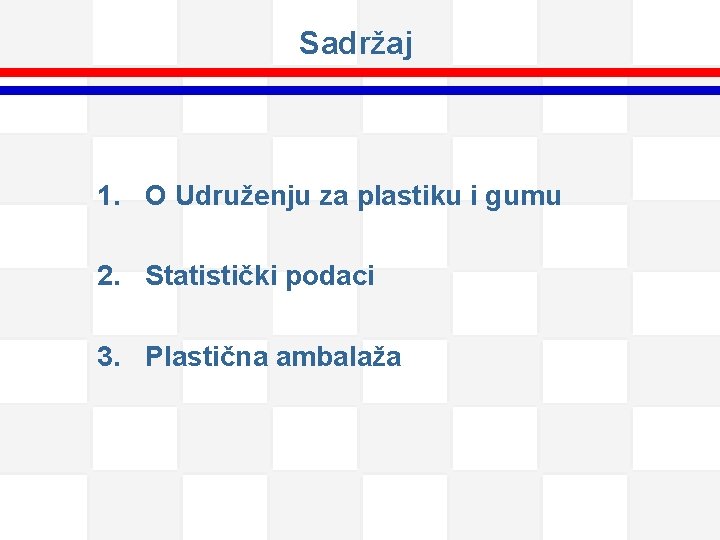 Sadržaj 1. O Udruženju za plastiku i gumu 2. Statistički podaci 3. Plastična ambalaža