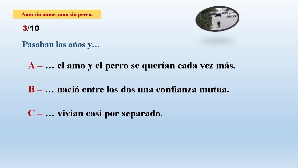 Amo sin amor, amo sin perro. 3/10 Pasaban los años y… A – …