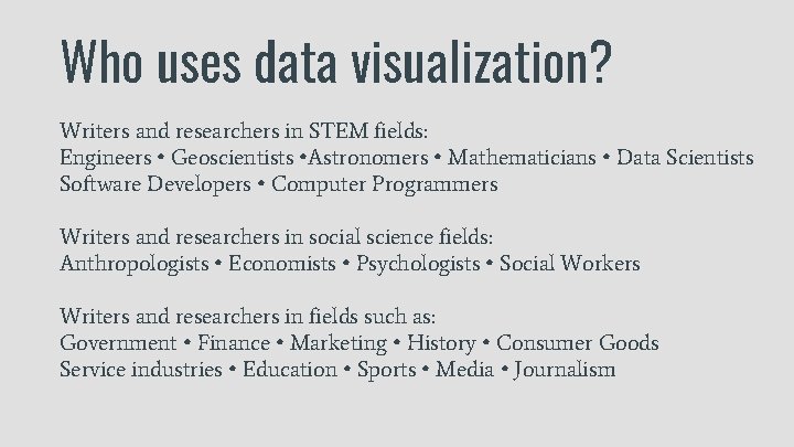 Who uses data visualization? Writers and researchers in STEM fields: Engineers • Geoscientists •
