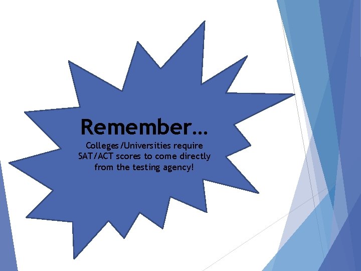 Remember… Colleges/Universities require SAT/ACT scores to come directly from the testing agency! 