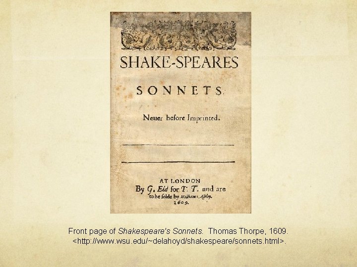 Front page of Shakespeare’s Sonnets. Thomas Thorpe, 1609. <http: //www. wsu. edu/~delahoyd/shakespeare/sonnets. html>. 