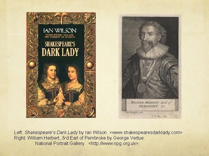 Left: Shakespeare’s Dark Lady by Ian Wilson. <www. shakespearesdarklady. com> Right: William Herbert, 3