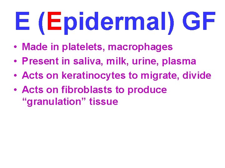 E (Epidermal) GF • • Made in platelets, macrophages Present in saliva, milk, urine,