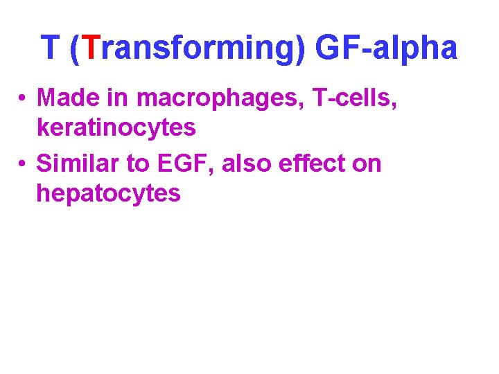 T (Transforming) GF-alpha • Made in macrophages, T-cells, keratinocytes • Similar to EGF, also