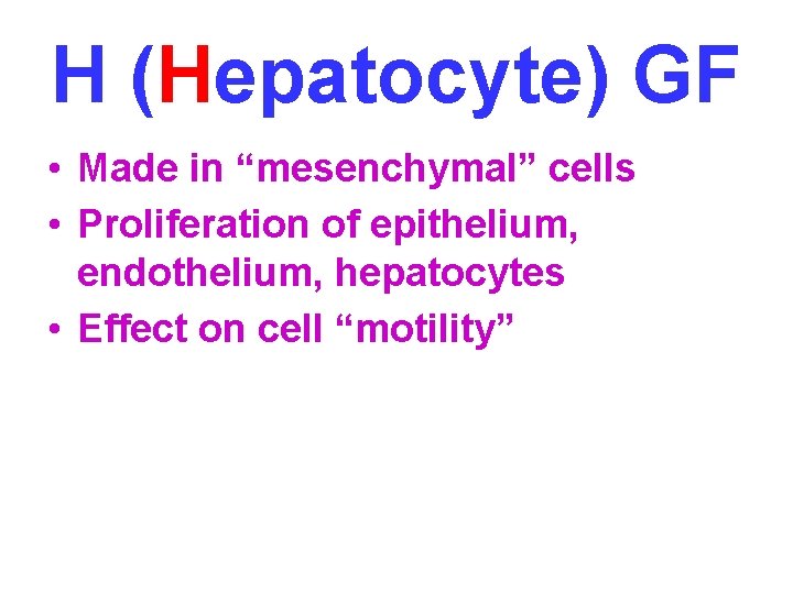 H (Hepatocyte) GF • Made in “mesenchymal” cells • Proliferation of epithelium, endothelium, hepatocytes