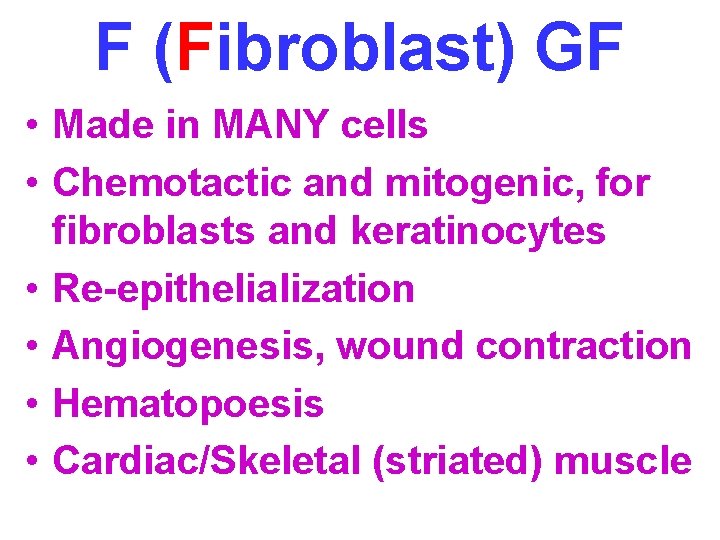 F (Fibroblast) GF • Made in MANY cells • Chemotactic and mitogenic, for fibroblasts