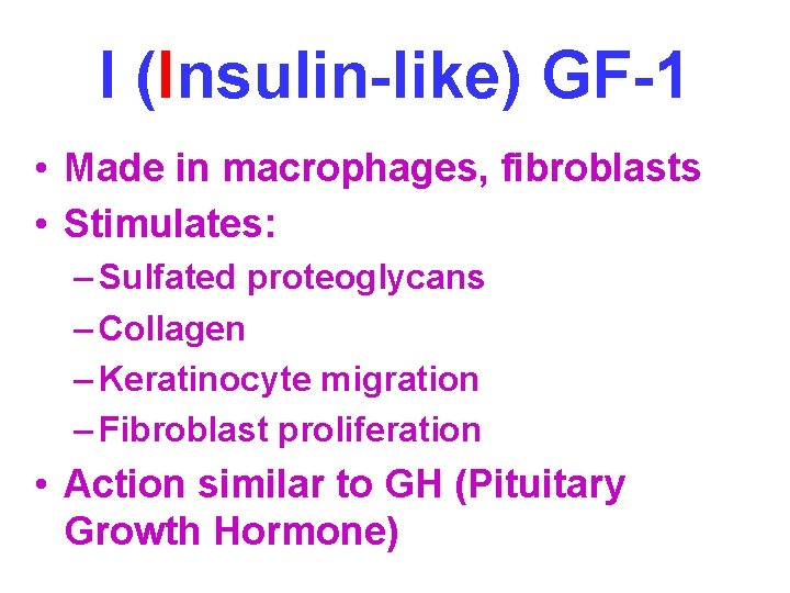 I (Insulin-like) GF-1 • Made in macrophages, fibroblasts • Stimulates: – Sulfated proteoglycans –