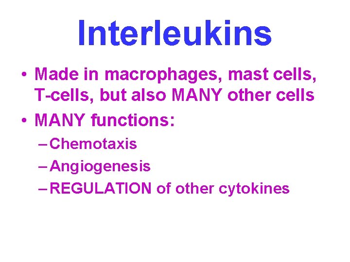 Interleukins • Made in macrophages, mast cells, T-cells, but also MANY other cells •