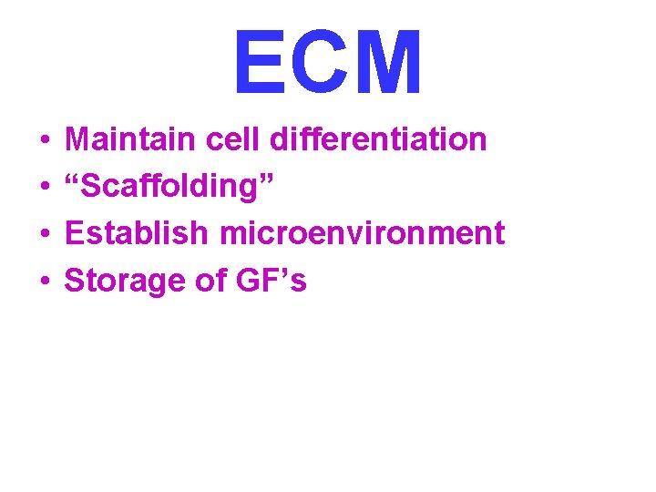 ECM • • Maintain cell differentiation “Scaffolding” Establish microenvironment Storage of GF’s 