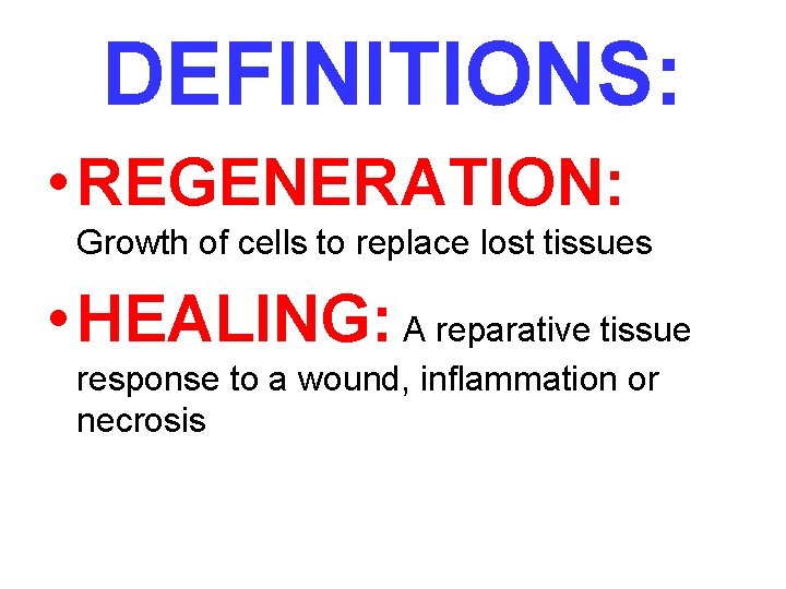 DEFINITIONS: • REGENERATION: Growth of cells to replace lost tissues • HEALING: A reparative