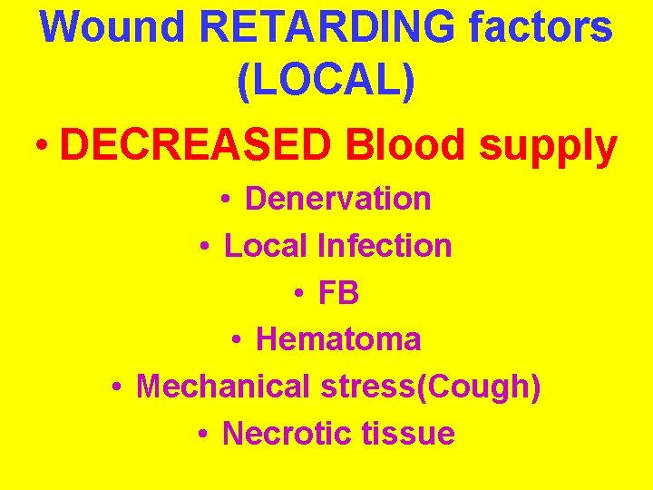 Wound RETARDING factors (LOCAL) • DECREASED Blood supply • Denervation • Local Infection •