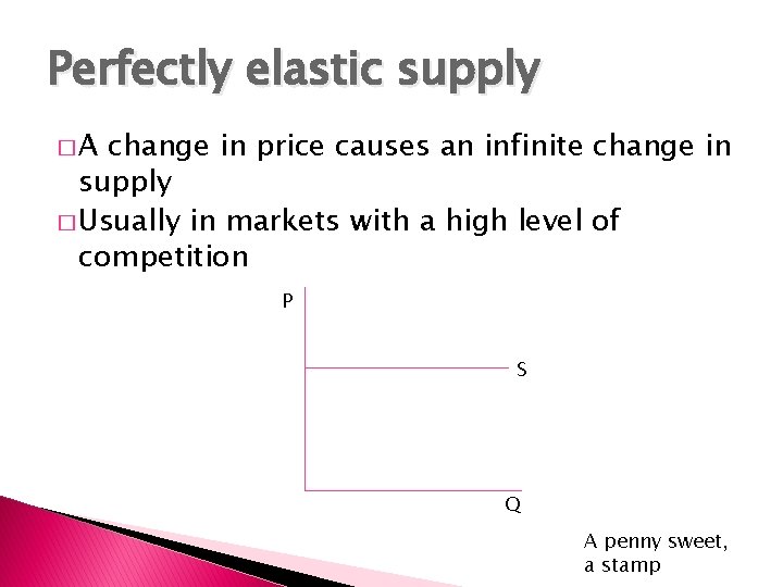 Perfectly elastic supply �A change in price causes an infinite change in supply �