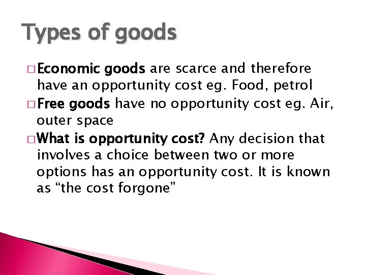 Types of goods � Economic goods are scarce and therefore have an opportunity cost