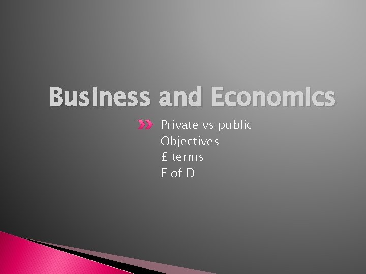 Business and Economics Private vs public Objectives £ terms E of D 