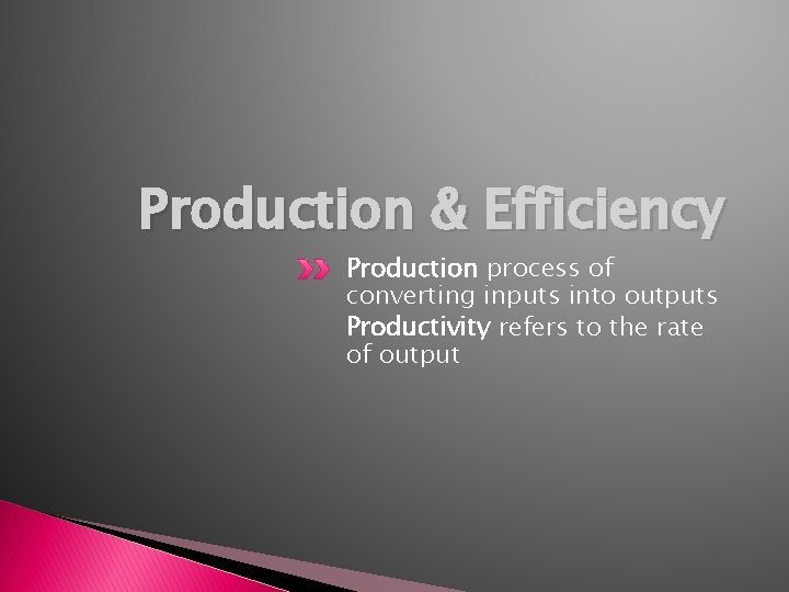 Production & Efficiency Production process of converting inputs into outputs Productivity refers to the