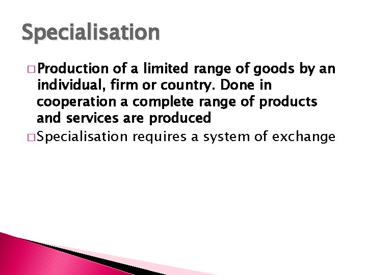 Specialisation � Production of a limited range of goods by an individual, firm or