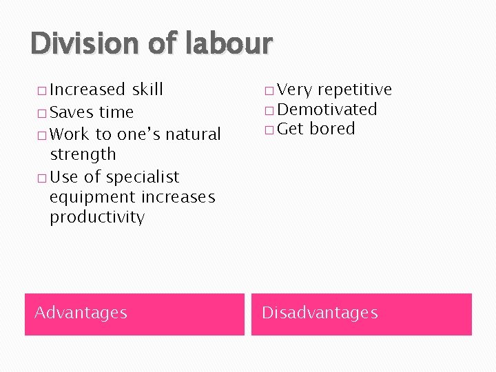 Division of labour � Increased skill � Saves time � Work to one’s natural