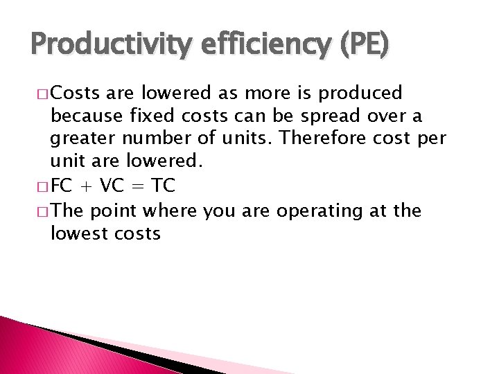 Productivity efficiency (PE) � Costs are lowered as more is produced because fixed costs