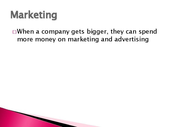 Marketing � When a company gets bigger, they can spend more money on marketing