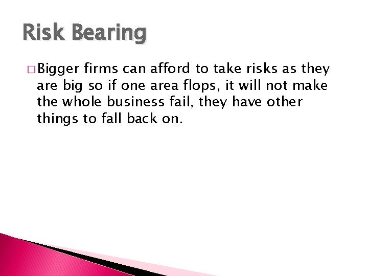 Risk Bearing � Bigger firms can afford to take risks as they are big