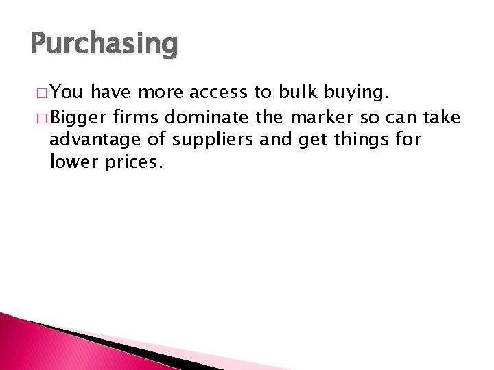 Purchasing � You have more access to bulk buying. � Bigger firms dominate the